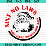 Funny Christmas Aint No Laws When You Re Drinking With Claus SVG Cut File