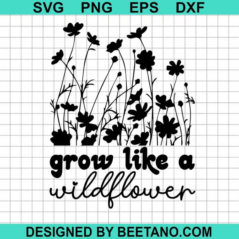 Grow Like A Wildflower Svg Flower Quotes Svg Grow Positive Thoughts Svg