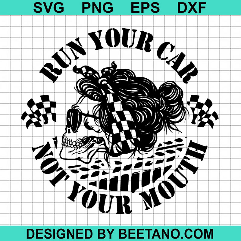 Skeleton Run Your Car Not Your Mouth Svg Messy Bun Racing Car Svg