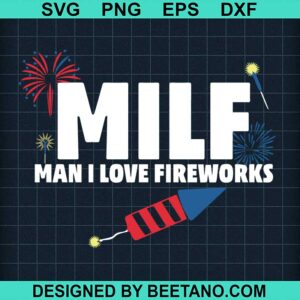 Milf Man I Love Fireworks Svg Th Of July Fireworks Svg Independence