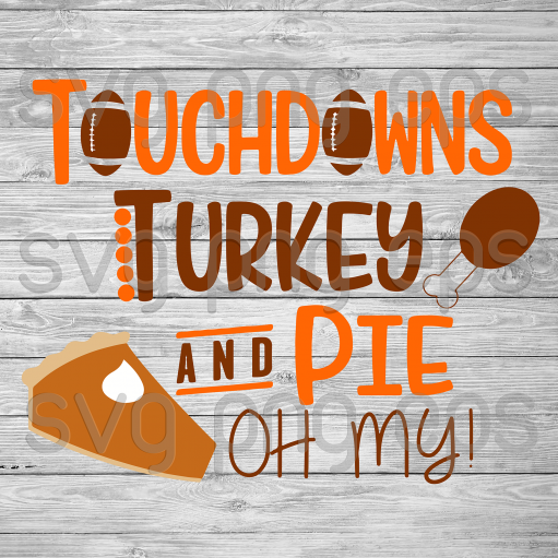 Touchdowns Turkey And Pie Oh My Svg Files, Thanksgiving Cutting Files, Thanksgiving Files For Cricut, SVG, DXF, EPS, PNG Instant Download