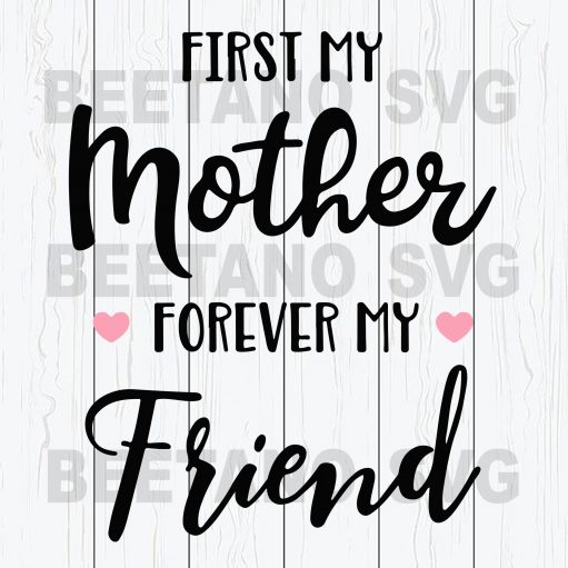First My Mother Forever My Friend Svg Files, Mother Svg, Happy Mother'S Day Svg Files