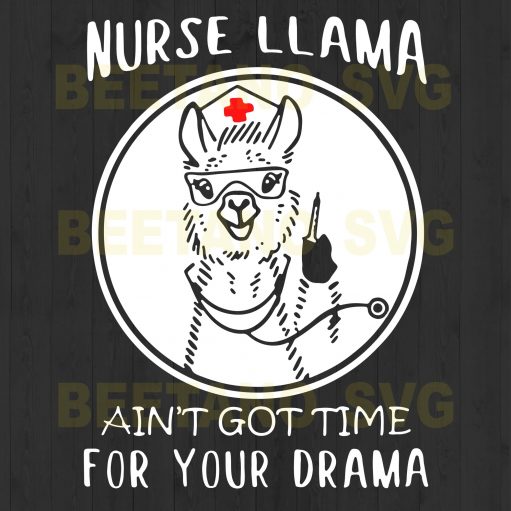 Nurse Llama Ain't Got Time For Your Drama Svg Files, Llama Svg, Nurse Svg For Instant Download