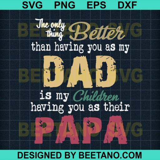 The Only Thing Better Than Having You As My Dad Is My Children Having You As Their Papa svg