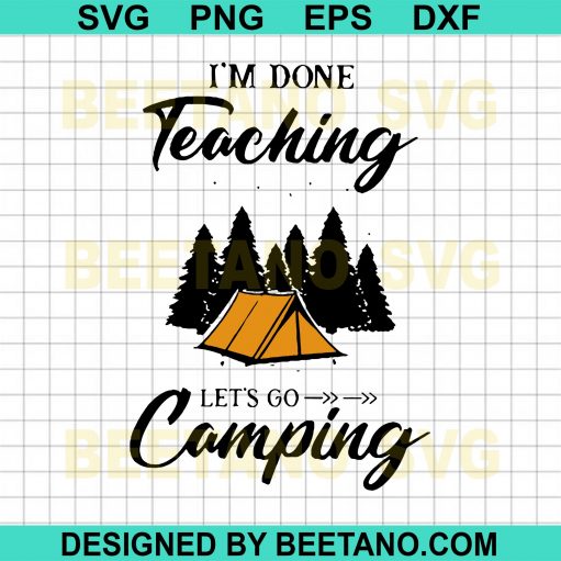 I'm Done Teaching Lets Go Camping