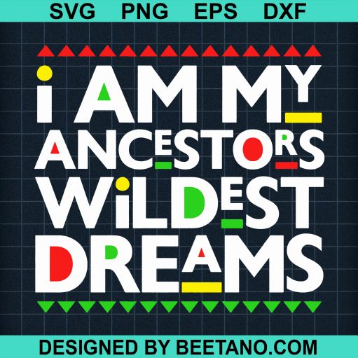 I am my ancestors wildest dreams svg