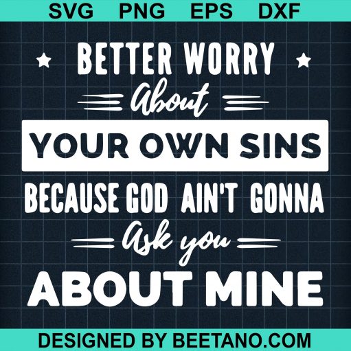 Better Worry About Your Own Sins Because God Ain'T Gonna Ask You About Mine Svg