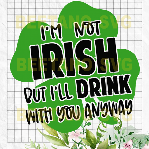 I'm not Irish But I'll Drink With You Anyway