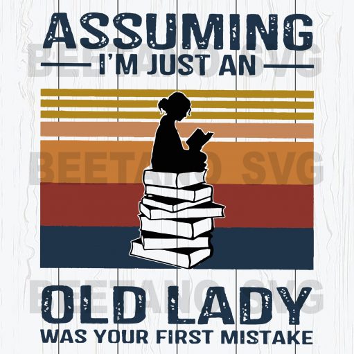 Assuming I'm Just An Old Lady Was Your First Mistake svg