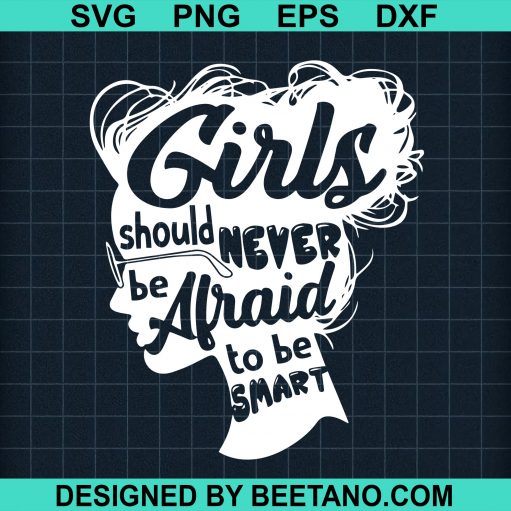 Girls Should Never Be Afraid To Be Smart Svg