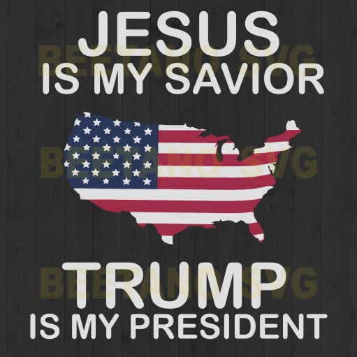 Jesus Is My Savior Trump Is My President Svg