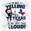 I'M Not Yelling I'M A Texas Girl Betty Boop