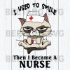 I Used To Smile Then I Became A Nurse