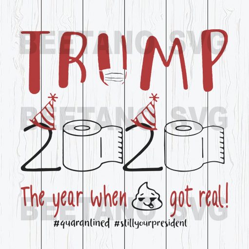 Trump The Year When Shit Got Real Svg Files, Trump Svg, Trump Cricut Files, Trump 2020 Svg
