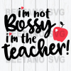 Im Not Bossy Im The Teacher Svg
