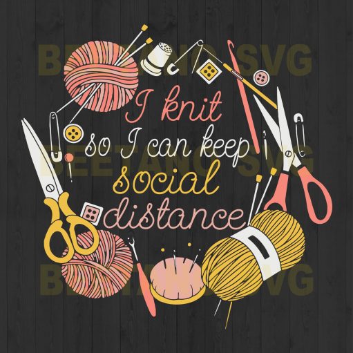 I Knit So I Can Keep Social Distance Svg Files, Social Distance Svg Files, Knit Svg Files For Instant Download