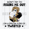Don'T Try To Figure Me Out I'M A Special Kind Of Twisted