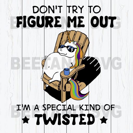 Don'T Try To Figure Me Out I'M A Special Kind Of Twisted