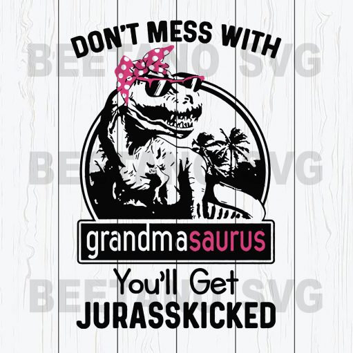 Don't Mess With Grandmasaurus You'll Get Jurasskicked Svg Files
