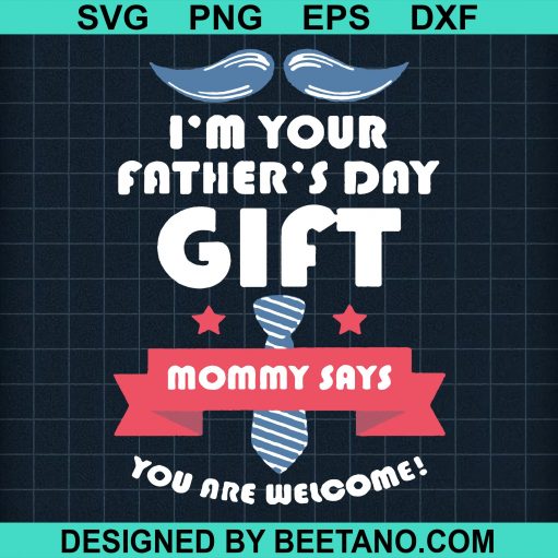 I'm Your Father's Day Gift Mommy Says You Are Welcome SVG