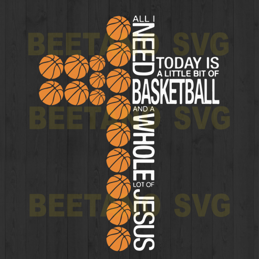 All I Need Today Is Basketballl svg Files