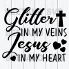 Glitter In My Veins Jesus In My Heart Svg