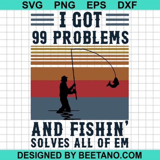 I Got 99 Problems And Fishin Solves All Of Em
