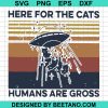 Here For The Cats Human Are Gross