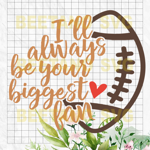 I'Ll Always Be Your Biggest Fan Football Svg