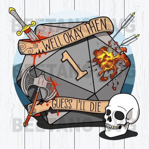 Well Okay Then Guess I'll Die Dungeons And Dragons Svg Files For Instant Download