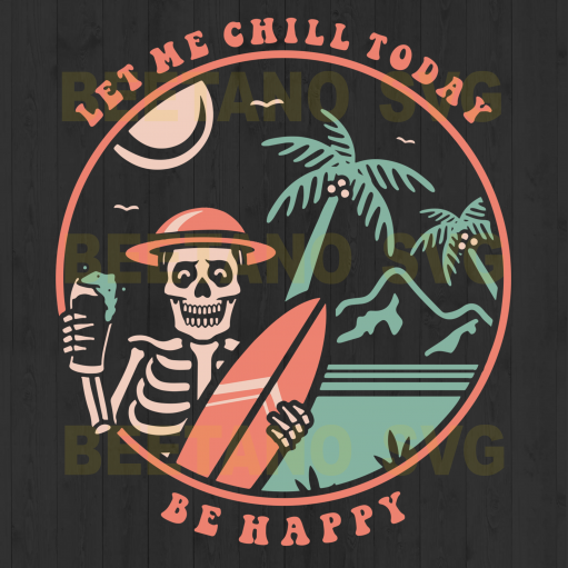 Let Me Chill Today Be Happy Drink Files For Cricut, Svg, Dxf, Eps, Png Instant Download