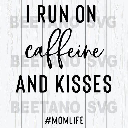 I Run On Caffeine And Kisses Momlife Svg Files, Momlife Svg, Mother Svg