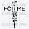 Jesus He Died For Me And So I Live For Him Svg