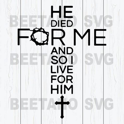 Jesus He Died For Me And So I Live For Him Svg