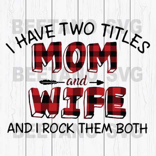 I Have Two Titles Mom And Wife And I Rock Them Both Mother'S Day Svg Files For Instant Download
