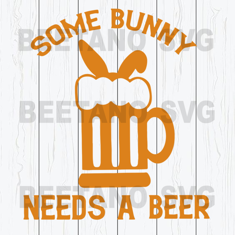Some Bunny Needs A Beer SVG, Beer Mug SVG, Bunny SVG