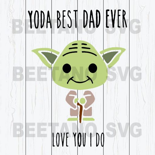 Yoda Best Dad Ever Love You I Do Svg Files For Instant Download