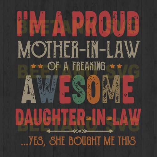 I'm A Proud Mother In Law Of A Freaking Awesome Daughter In Law
