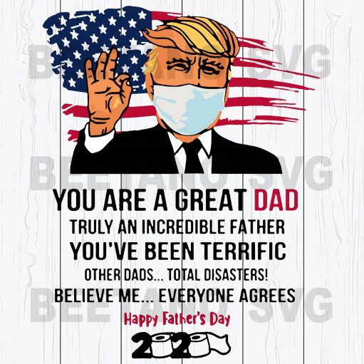 You Are A Great Dad Truly An Incredible Father Donal Trump Svg Files For Instant Download