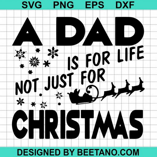A Dad Is For Life Not Just For Christmas Svg