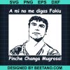 A Mi No Me Digas Fakiu Pinche Changa Mugrosa Svg