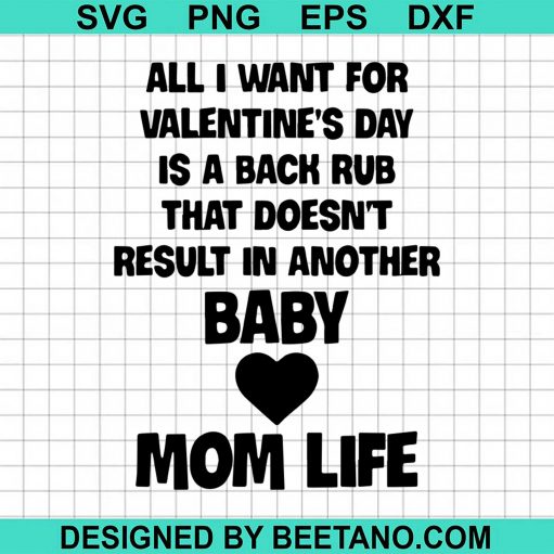 All I Want For Valentines Day Is A Back Rub That Doesnt Result In Another Baby Mom Life Svg