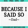 Because I Said So Dad Svg