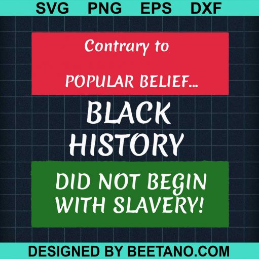 Black History Contrary To Popular Belief And Did Not Begin With Slavery Svg