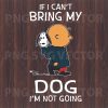 If I Can'T Bring My Dog I'M Not Going Snoopy Svg