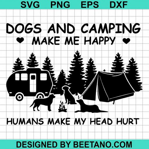 Dogs And Camping Make Me Happy Humans Make My Head Hurt