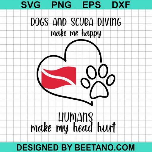 Dogs And Scuba Diving Make Me Happy Paw Dog Humans Make My Head Hurt