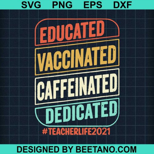 Educated Vaccinated Caffeinated Dedicated TeacherLife2021