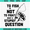 Fishing To Fish Or Not To Fish What A Stupid Question