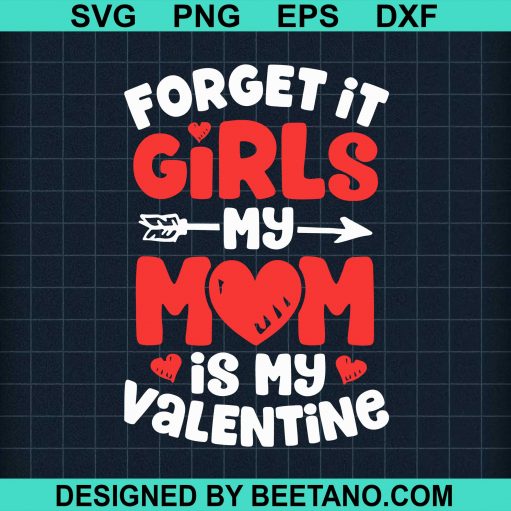 Forget It Girls My Mom Is My Valentine